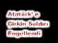 Atatürk'e Hakaret Engellendi