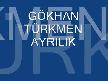 GÖKHAN TÜRKMEN-AYRILIK