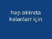 hep aklında olanlar için